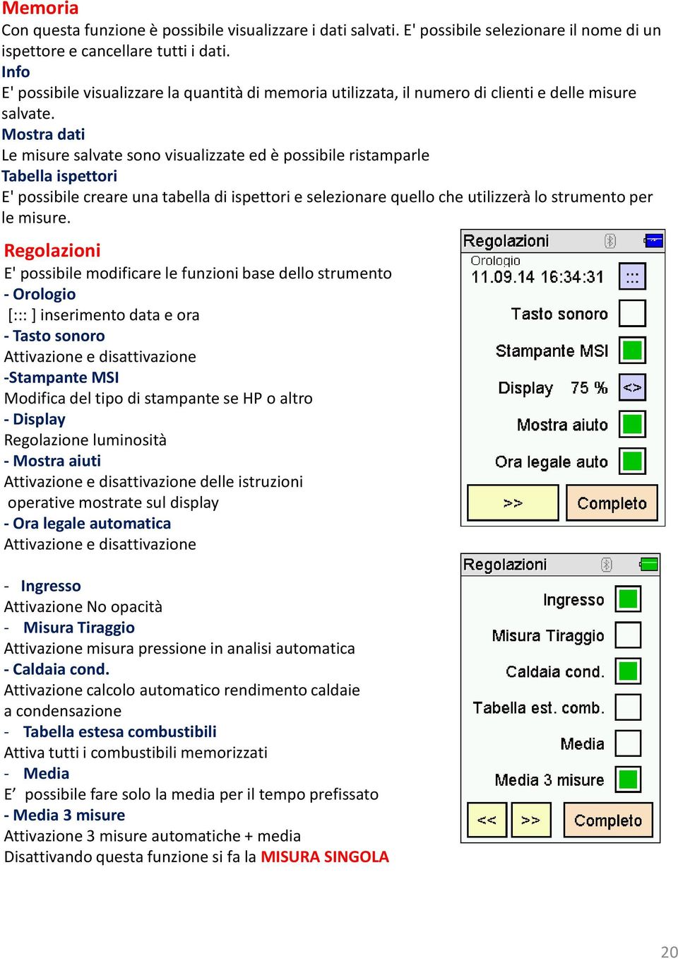 Mostra dati Le misure salvate sono visualizzate ed è possibile ristamparle Tabella ispettori E' possibile creare una tabella di ispettori e selezionare quello che utilizzerà lo strumento per le