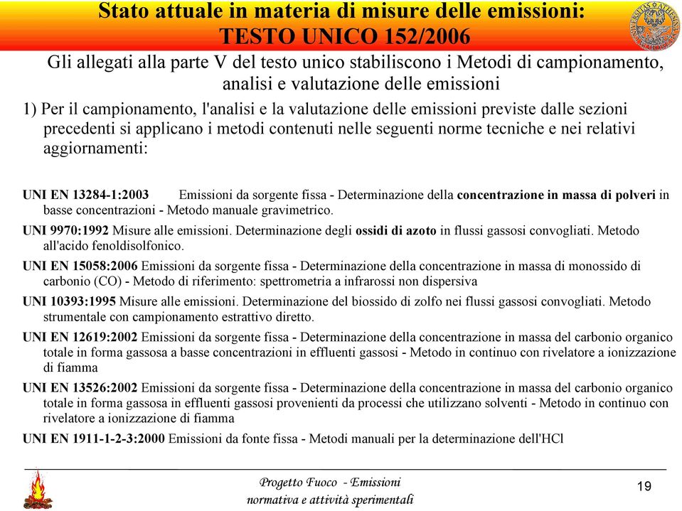 13284-1:2003 Emissioni da sorgente fissa - Determinazione della concentrazione in massa di polveri in basse concentrazioni - Metodo manuale gravimetrico. UNI 9970:1992 Misure alle emissioni.