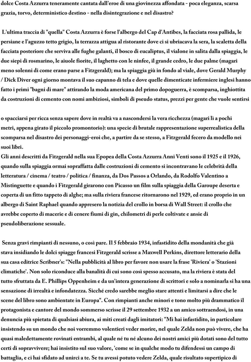 la sera, la scaletta della facciata posteriore che serviva alle fughe galanti, il bosco di eucaliptus, il vialone in salita dalla spiaggia, le due siepi di rosmarino, le aiuole fiorite, il laghetto