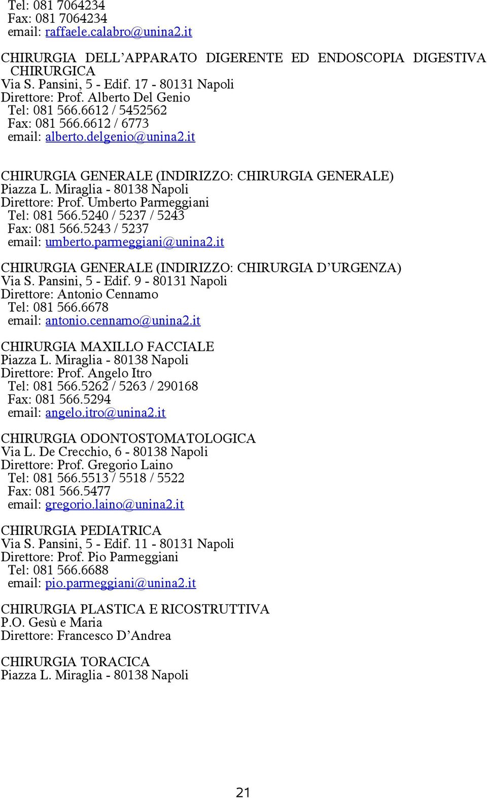 Miraglia - 80138 Napoli Direttore: Prof. Umberto Parmeggiani Tel: 081 566.5240 / 5237 / 5243 Fax: 081 566.5243 / 5237 email: umberto.parmeggiani@unina2.