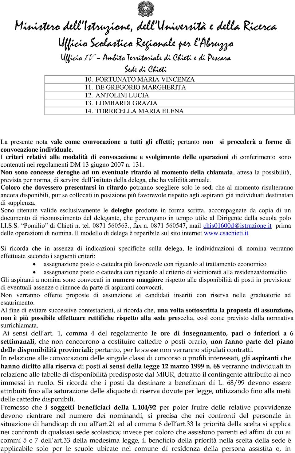 I criteri relativi alle modalità di convocazione e svolgimento delle operazioni di conferimento sono contenuti nei regolamenti DM 13 giugno 2007 n. 131.