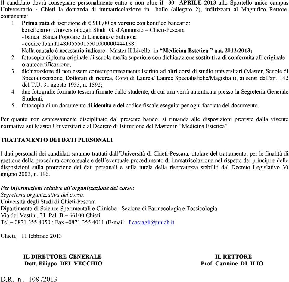 d'annunzio Chieti-Pescara - banca: Banca Popolare di Lanciano e Sulmona - codice Iban IT48J0555015501000000444138; Nella causale è necessario indicare: Master II Livello in Medicina Estetica a.a. 2012/2013; 2.