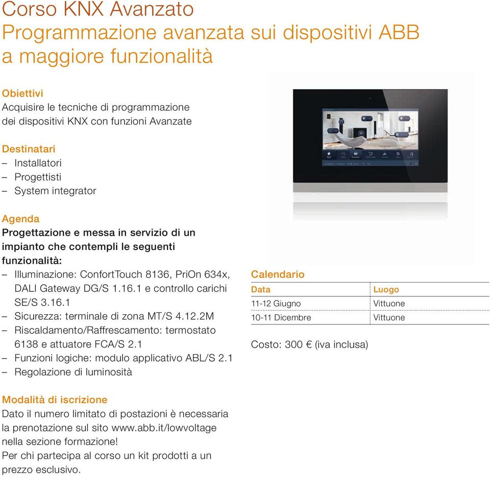 1 e controllo carichi SE/S 3.16.1 Sicurezza: terminale di zona MT/S 4.12.2M Riscaldamento/Raffrescamento: termostato 6138 e attuatore FCA/S 2.1 Funzioni logiche: modulo applicativo ABL/S 2.