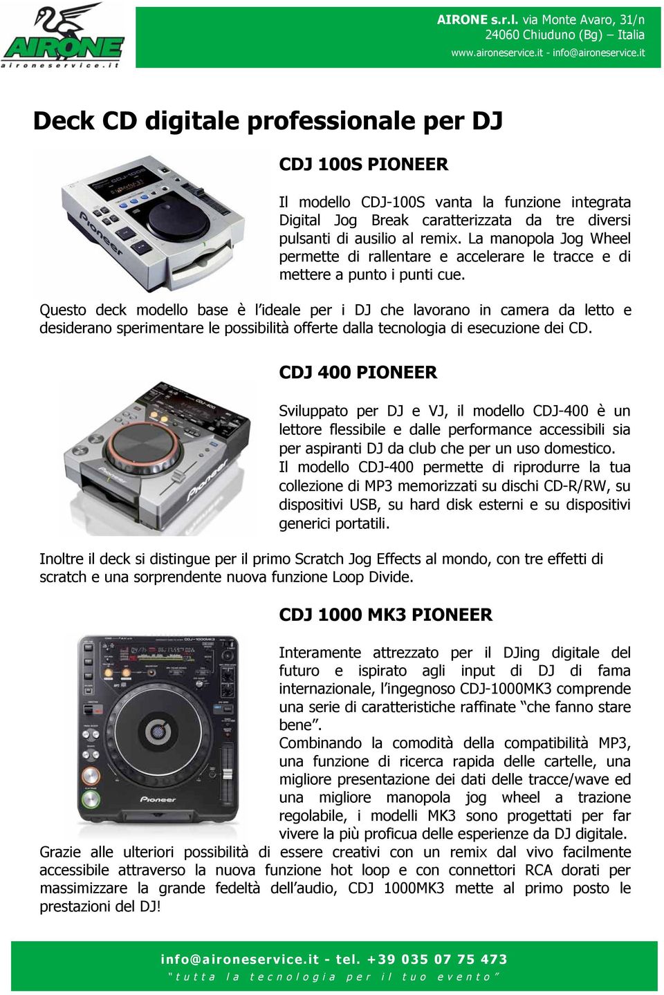 Questo deck modello base è l ideale per i DJ che lavorano in camera da letto e desiderano sperimentare le possibilità offerte dalla tecnologia di esecuzione dei CD.