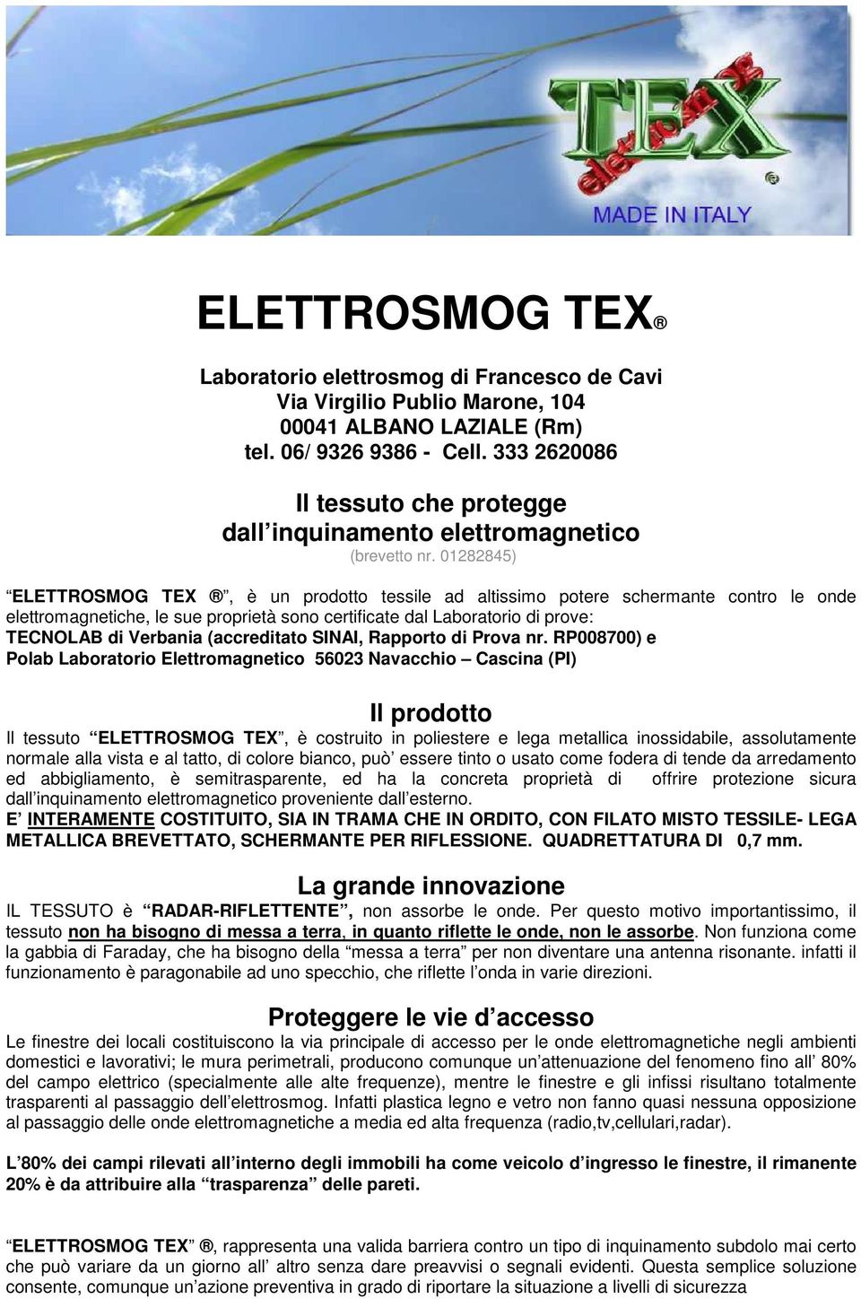 01282845) ELETTROSMOG TEX, è un prodotto tessile ad altissimo potere schermante contro le onde elettromagnetiche, le sue proprietà sono certificate dal Laboratorio di prove: TECNOLAB di Verbania