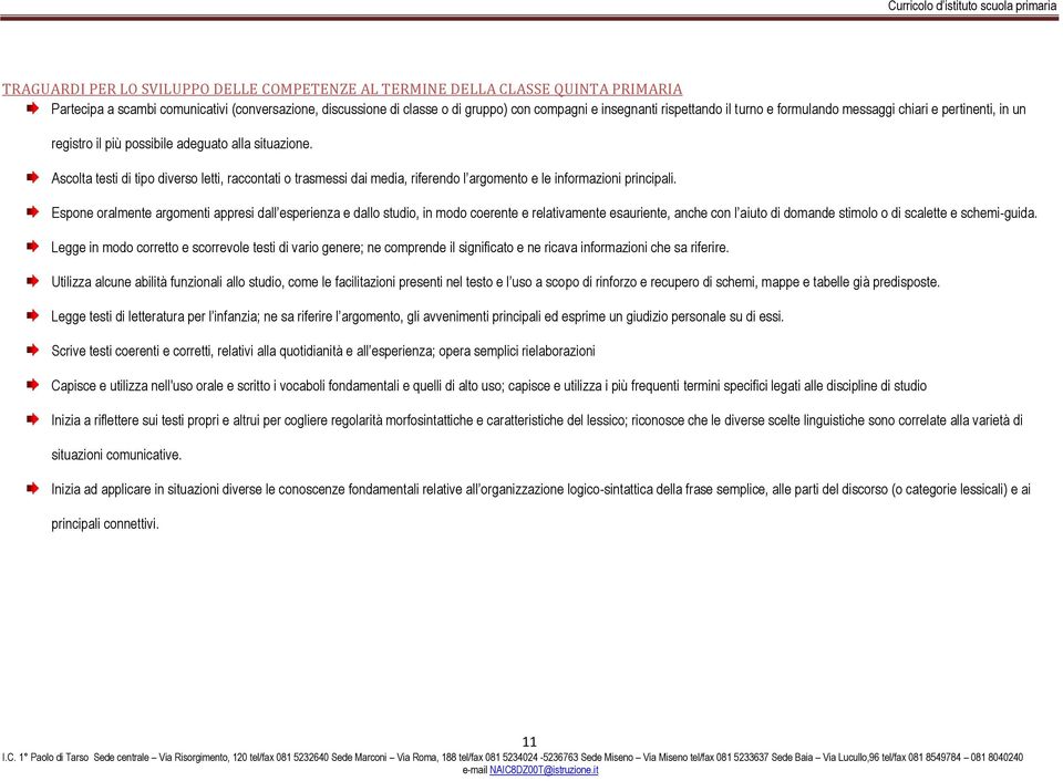 Ascolta testi di tipo diverso letti, raccontati o trasmessi dai media, riferendo l argomento e le informazioni principali.