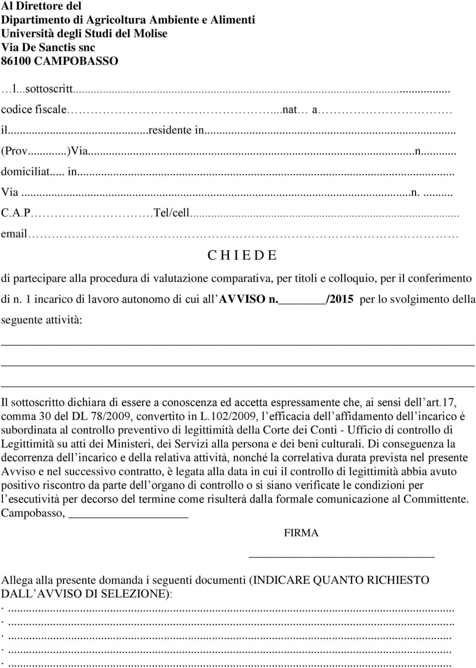 1 incarico di lavoro autonomo di cui all AVVISO n. /2015 per lo svolgimento della seguente attività: Il sottoscritto dichiara di essere a conoscenza ed accetta espressamente che, ai sensi dell art.