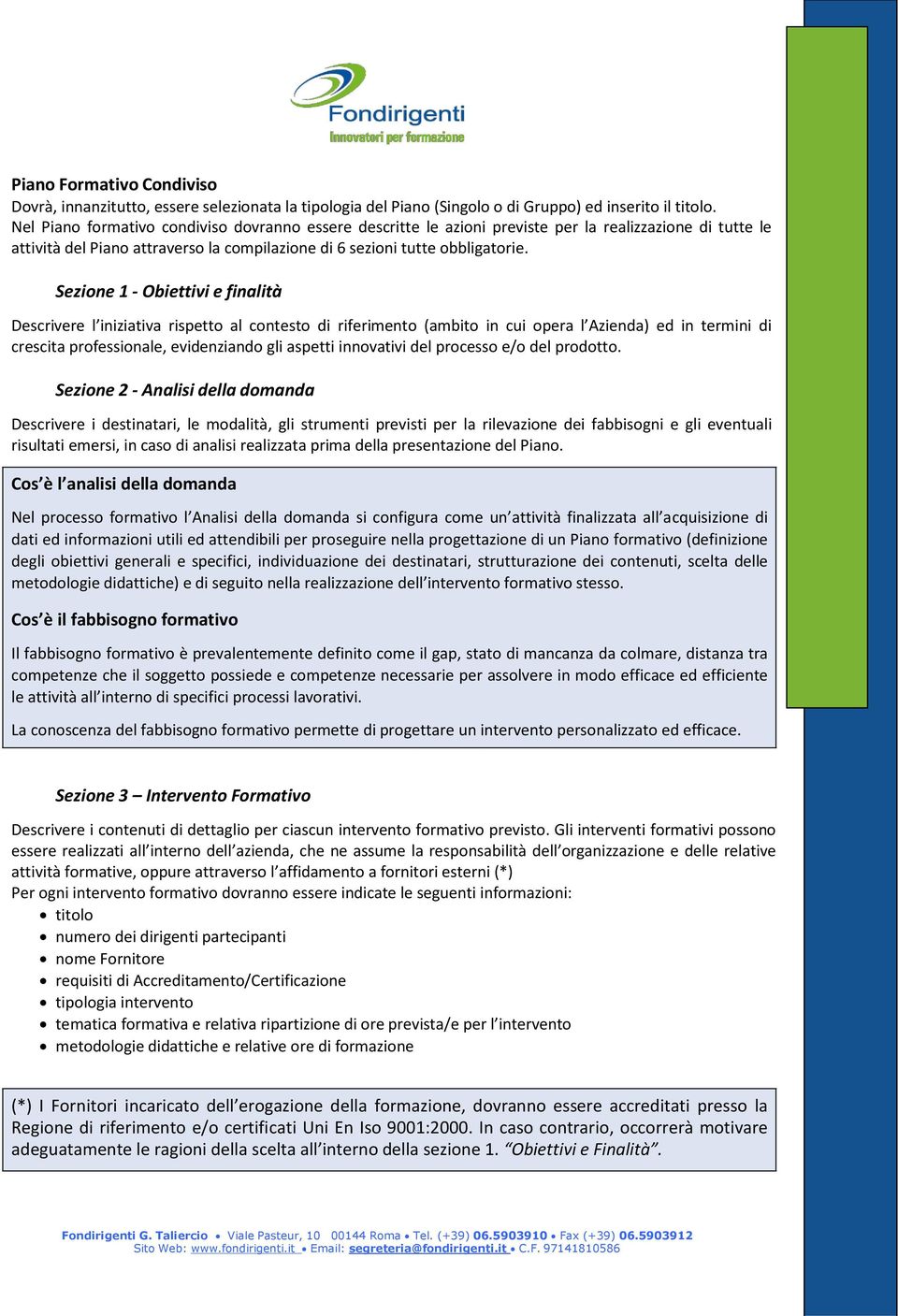 Sezione 1 - Obiettivi e finalità Descrivere l iniziativa rispetto al contesto di riferimento (ambito in cui opera l Azienda) ed in termini di crescita professionale, evidenziando gli aspetti