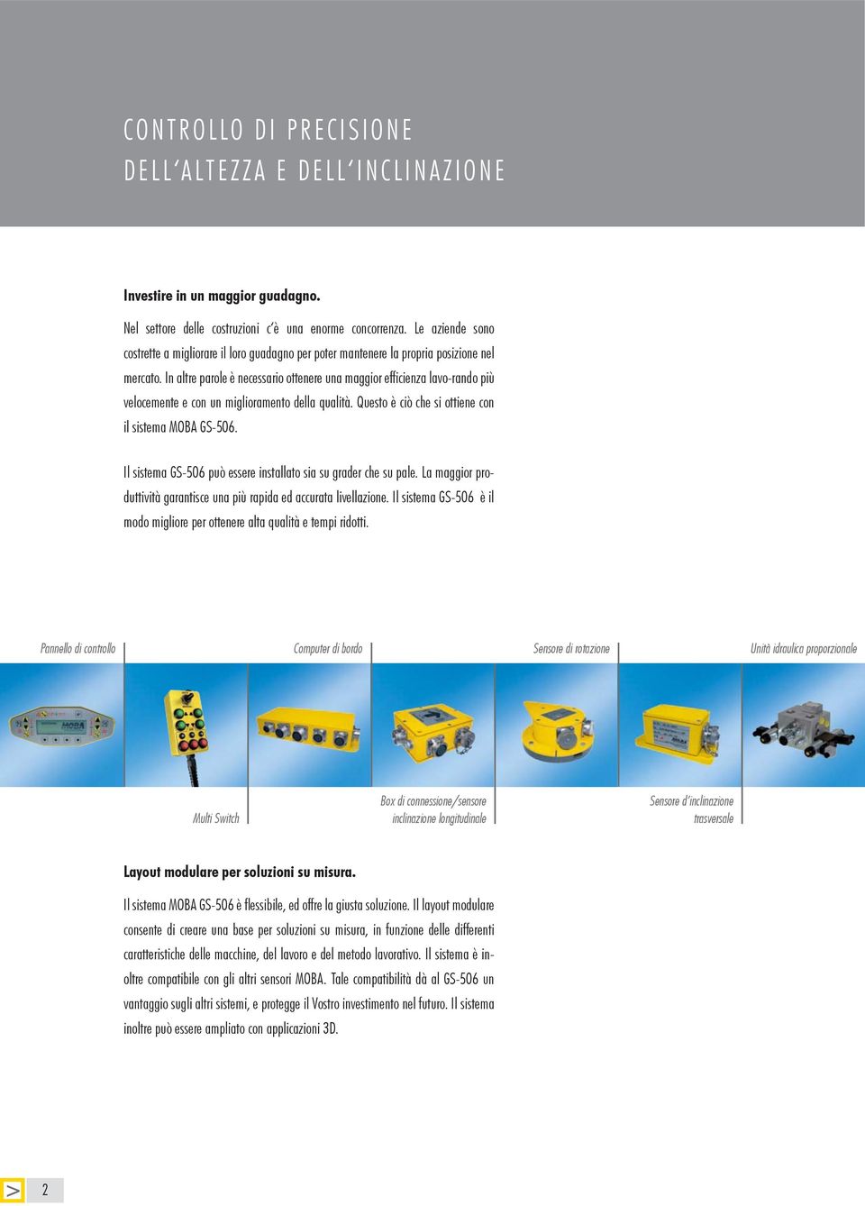 In altre parole è necessario ottenere una maggior efficienza lavo-rando più velocemente e con un miglioramento della qualità. Questo è ciò che si ottiene con il sistema MOBA GS-506.