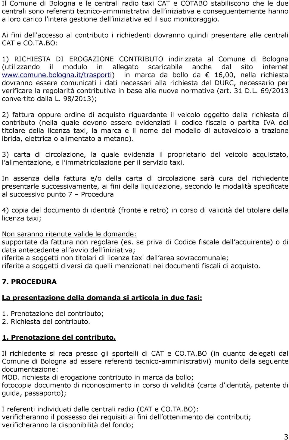 BO: 1) RICHIESTA DI EROGAZIONE CONTRIBUTO indirizzata al Comune di Bologna (utilizzando il modulo in allegato scaricabile anche dal sito internet www.comune.bologna.