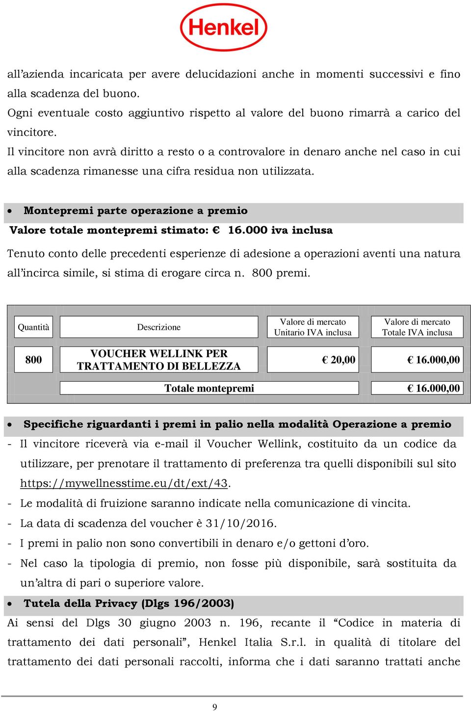 Montepremi parte operazione a premio Valore totale montepremi stimato: 16.