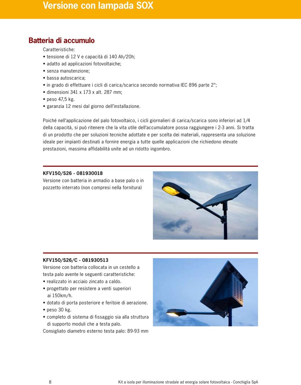 Poiché nell applicazione del palo fotovoltaico, i cicli giornalieri di carica/scarica sono inferiori ad 1/4 della capacità, si può ritenere che la vita utile dell accumulatore possa raggiungere i 2-3