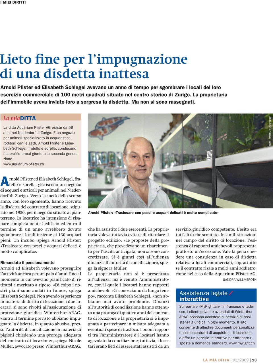 La miaditta La ditta Aquarium Pfi ster AG esiste da 59 anni nel Niederdorf di Zurigo. È un negozio per animali specializzato in acquaristica, roditori, cani e gatti.