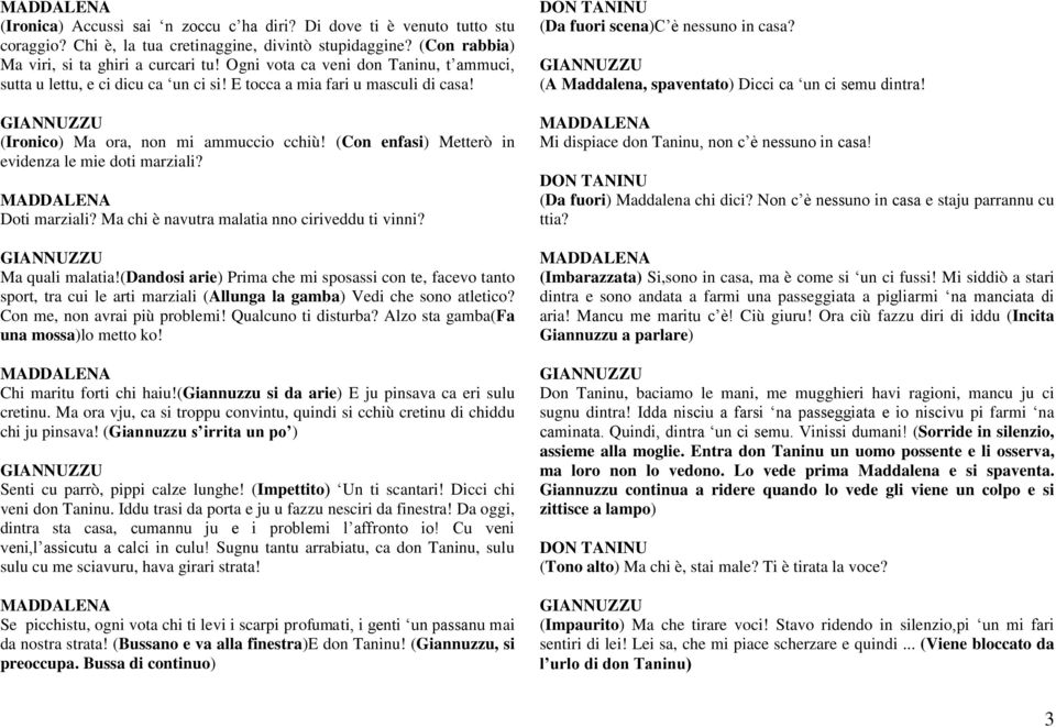 (Con enfasi) Metterò in evidenza le mie doti marziali? Doti marziali? Ma chi è navutra malatia nno ciriveddu ti vinni? Ma quali malatia!