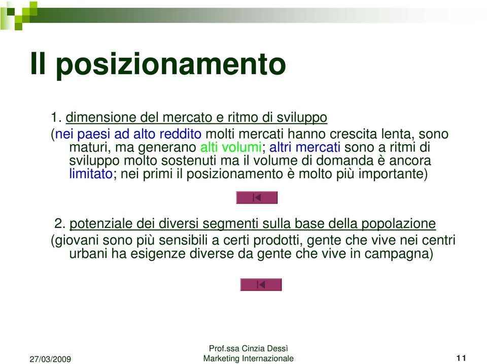 alti volumi; altri mercati sono a ritmi di sviluppo molto sostenuti ma il volume di domanda è ancora limitato; nei primi il