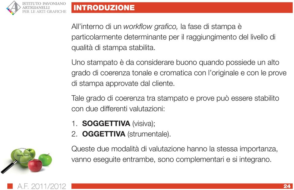 Uno stampato è da considerare buono quando possiede un alto grado di coerenza tonale e cromatica con l originale e con le prove di stampa approvate dal