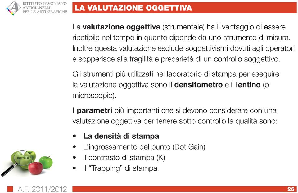 Gli strumenti più utilizzati nel laboratorio di stampa per eseguire la valutazione oggettiva sono il densitometro e il lentino (o microscopio).