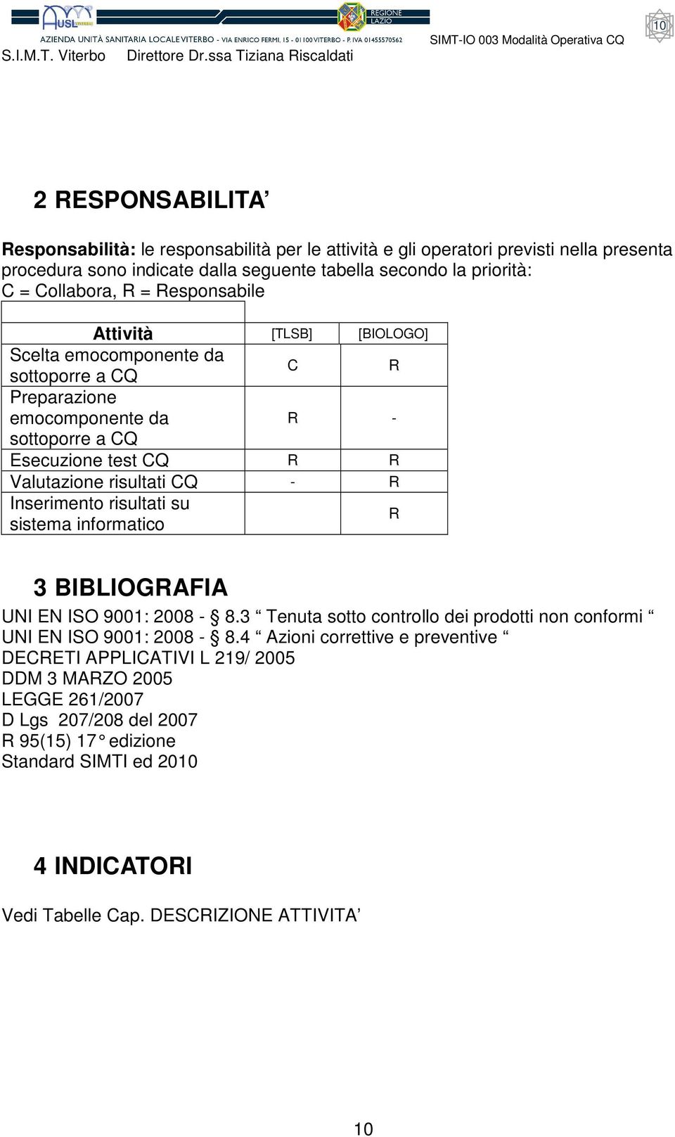 risultati CQ - R Inserimento risultati su sistema informatico R 3 BIBLIOGRAFIA UNI EN ISO 9001: 2008-8.3 Tenuta sotto controllo dei prodotti non conformi UNI EN ISO 9001: 2008-8.