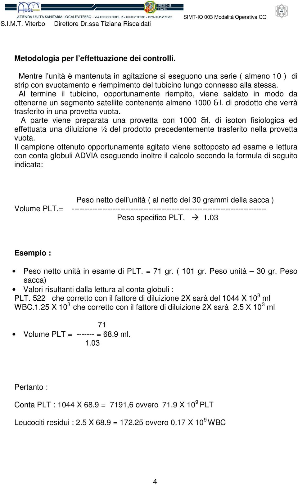 A parte viene preparata una provetta con 1000 l. di isoton fisiologica ed effettuata una diluizione ½ del prodotto precedentemente trasferito nella provetta vuota.