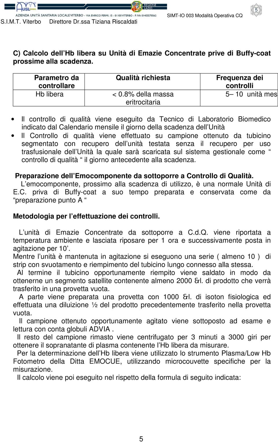 Controllo di qualità viene effettuato su campione ottenuto da tubicino segmentato con recupero dell unità testata senza il recupero per uso trasfusionale dell Unità la quale sarà scaricata sul