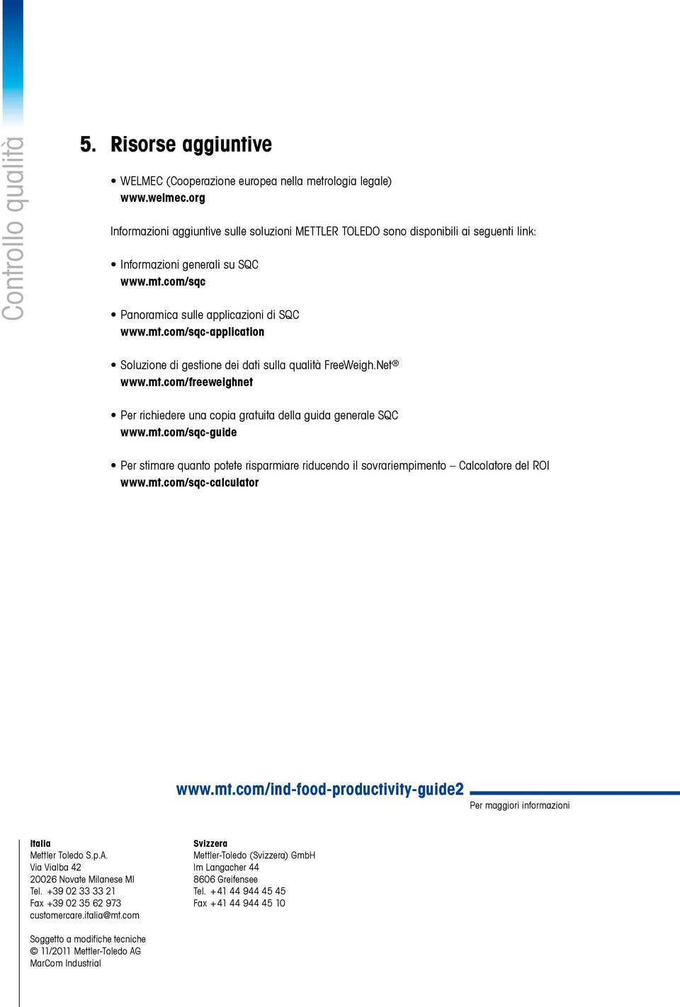 com/sqc Panoramica sulle applicazioni di SQC www.mt.com/sqc-application Soluzione di gestione dei dati sulla qualità FreeWeigh.Net www.mt.com/freeweighnet Per richiedere una copia gratuita della guida generale SQC www.