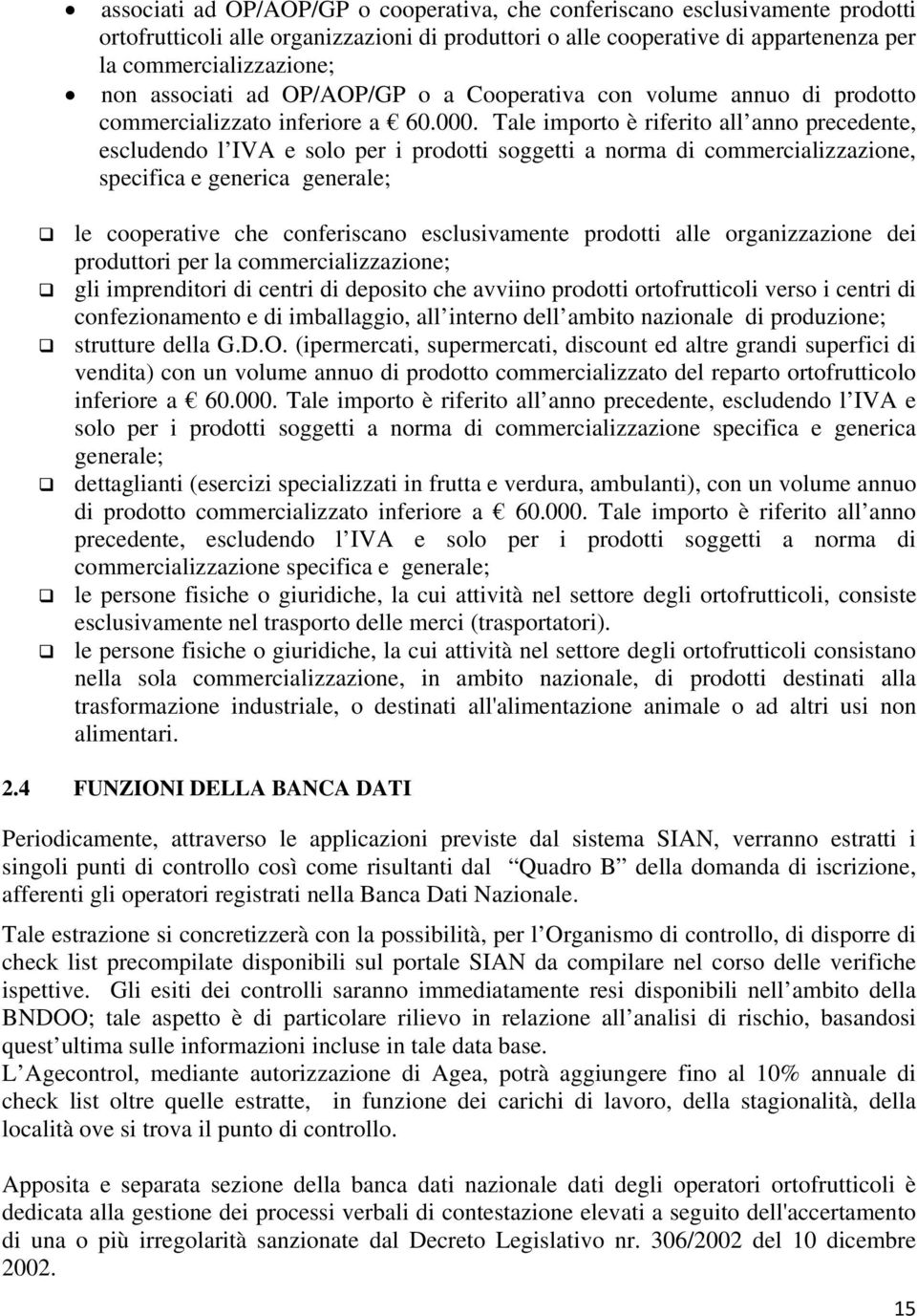 Tale importo è riferito all anno precedente, escludendo l IVA e solo per i prodotti soggetti a norma di commercializzazione, specifica e generica generale; le cooperative che conferiscano