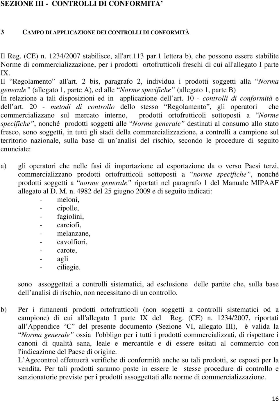 2 bis, paragrafo 2, individua i prodotti soggetti alla Norma generale (allegato 1, parte A), ed alle Norme specifiche (allegato 1, parte B) In relazione a tali disposizioni ed in applicazione dell