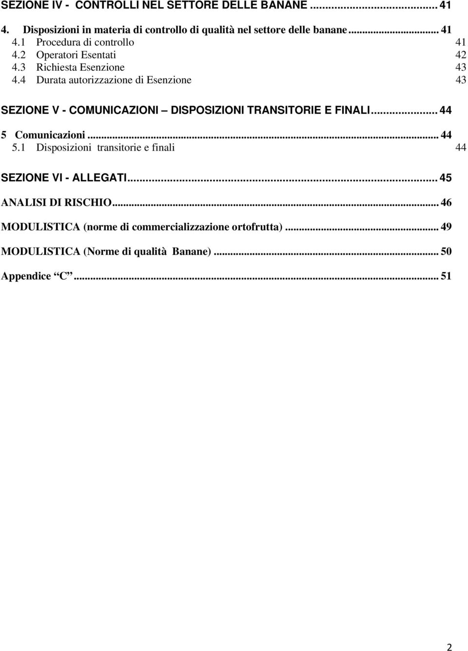 4 Durata autorizzazione di Esenzione 43 SEZIONE V - COMUNICAZIONI DISPOSIZIONI TRANSITORIE E FINALI... 44 5 