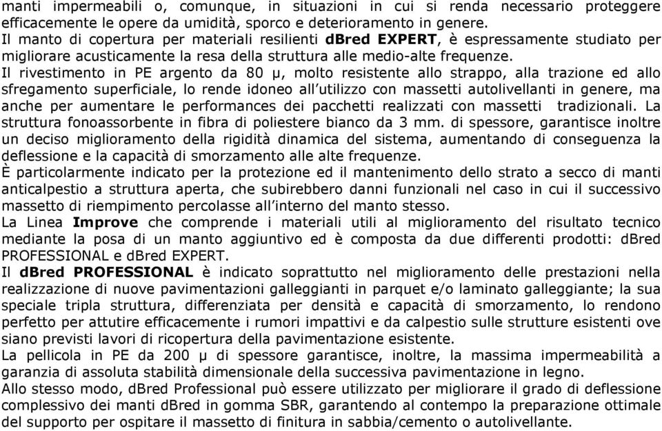 Il rivestimento in PE argento da 80 µ, molto resistente allo strappo, alla trazione ed allo sfregamento superficiale, lo rende idoneo all utilizzo con massetti autolivellanti in genere, ma anche per