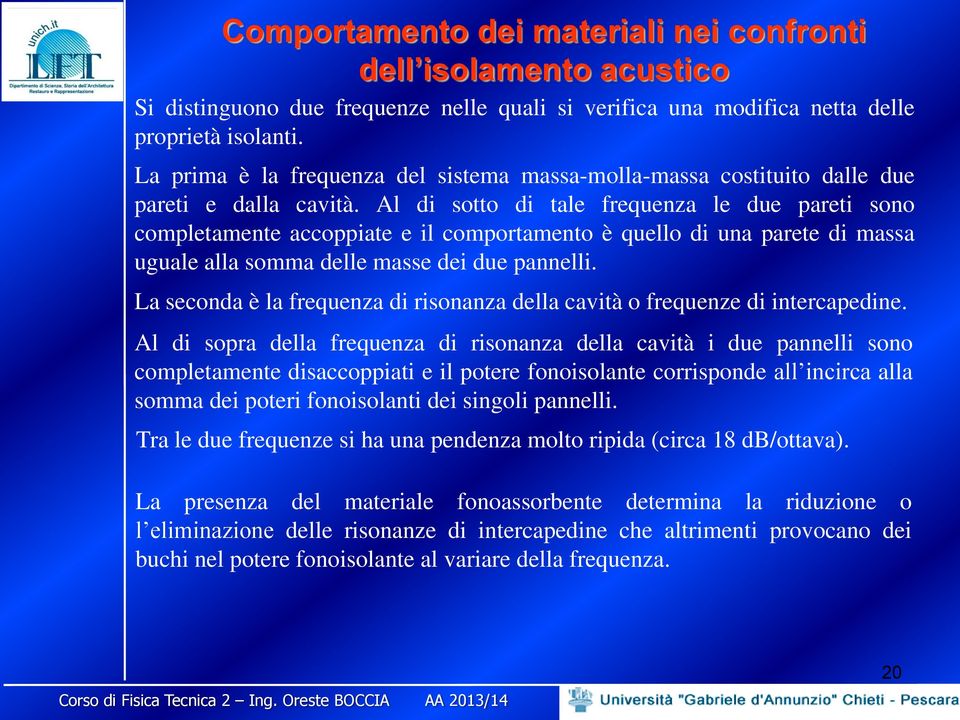 Al di sotto di tale frequenza le due pareti sono completamente accoppiate e il comportamento è quello di una parete di massa uguale alla somma delle masse dei due pannelli.