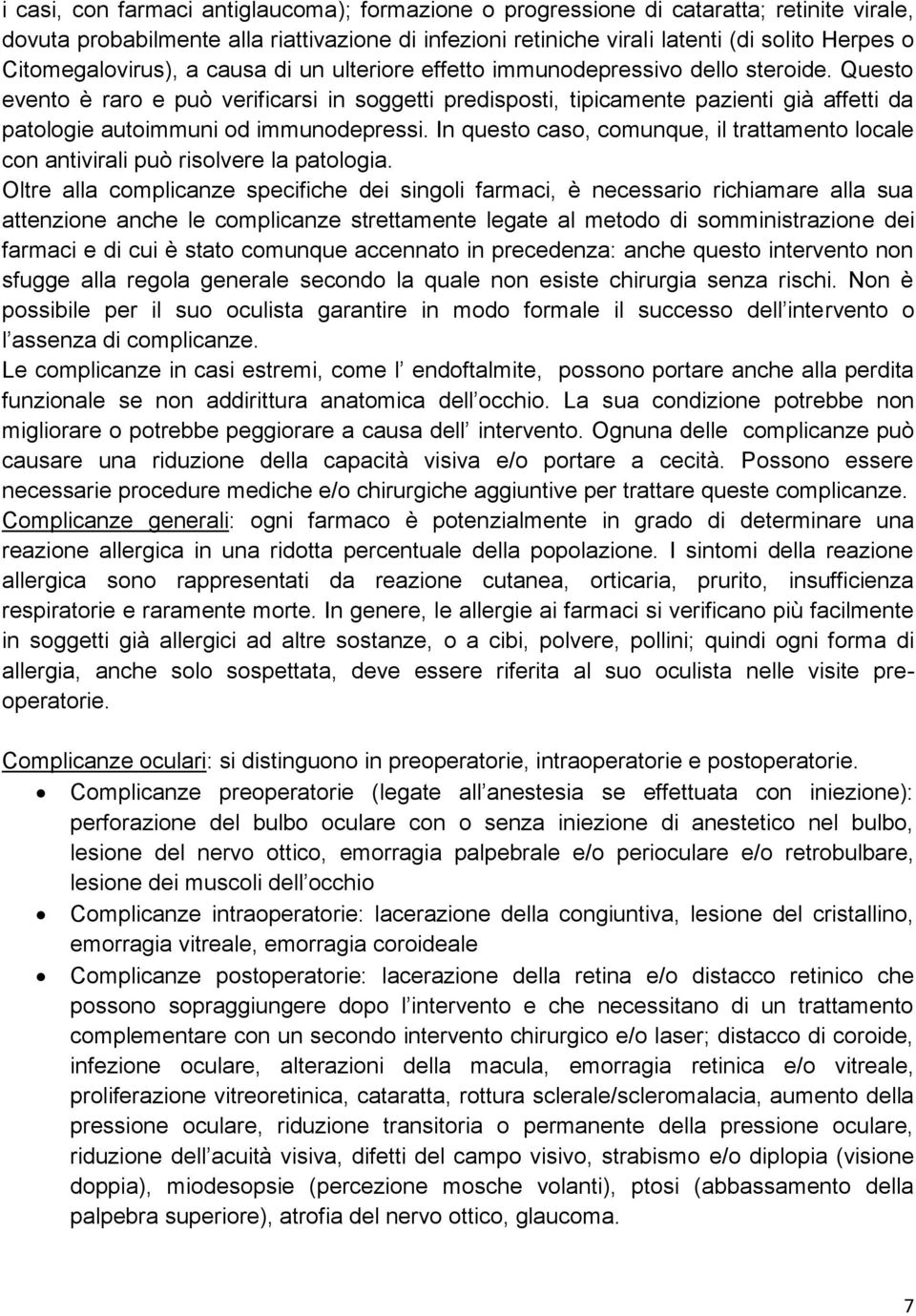 Questo evento è raro e può verificarsi in soggetti predisposti, tipicamente pazienti già affetti da patologie autoimmuni od immunodepressi.