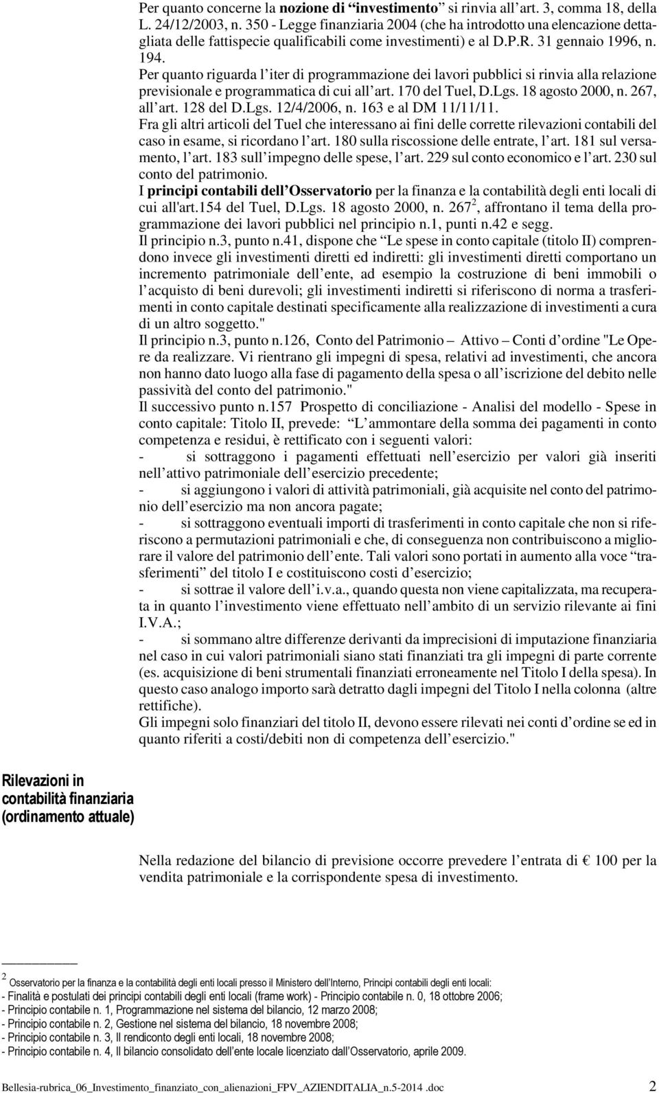 Per quanto riguarda l iter di programmazione dei lavori pubblici si rinvia alla relazione previsionale e programmatica di cui all art. 1 del Tuel, D.Lgs. 18 agosto 2000, n. 267, all art. 128 del D.