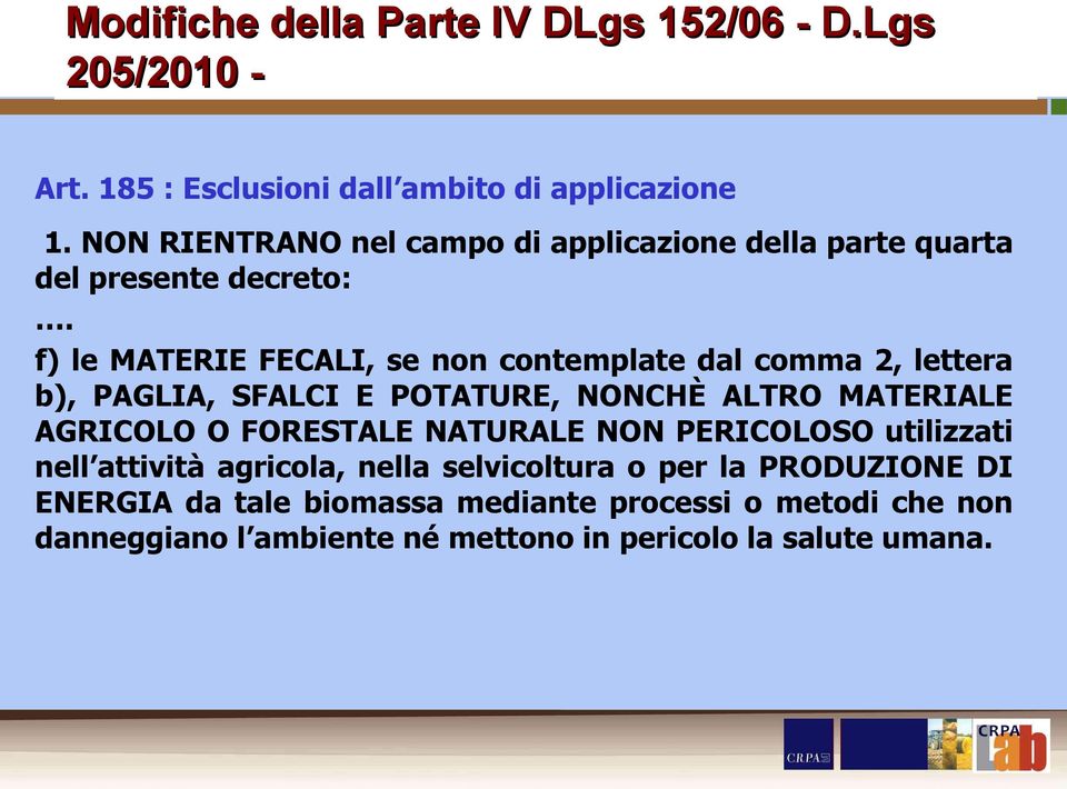 f) le MATERIE FECALI, se non contemplate dal comma 2, lettera b), PAGLIA, SFALCI E POTATURE, NONCHÈ ALTRO MATERIALE AGRICOLO O FORESTALE