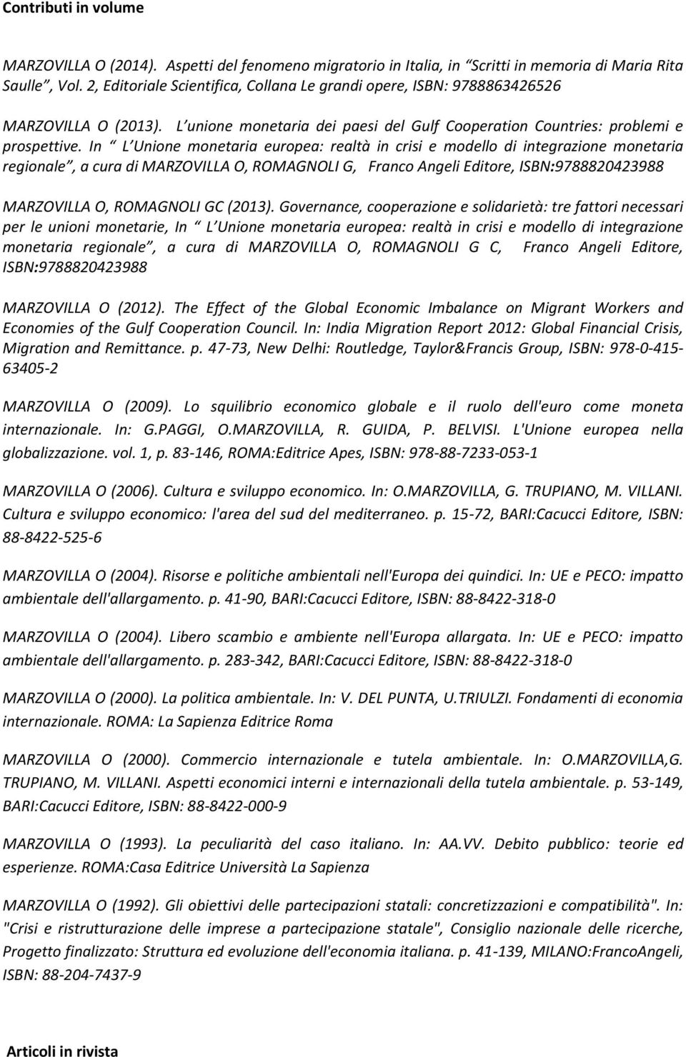 In L Unione monetaria europea: realtà in crisi e modello di integrazione monetaria regionale, a cura di MARZOVILLA O, ROMAGNOLI G, Franco Angeli Editore, ISBN:9788820423988 MARZOVILLA O, ROMAGNOLI GC