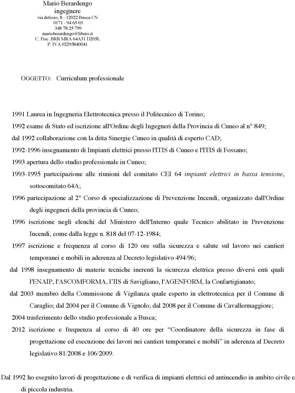 Provincia di Cuneo al n 849; dal 1992 collaborazione con la ditta Sinergie Cuneo in qualità di esperto CAD; 1992-1996 insegnamento di Impianti elettrici presso l'itis di Cuneo e l'itis di Fossano;