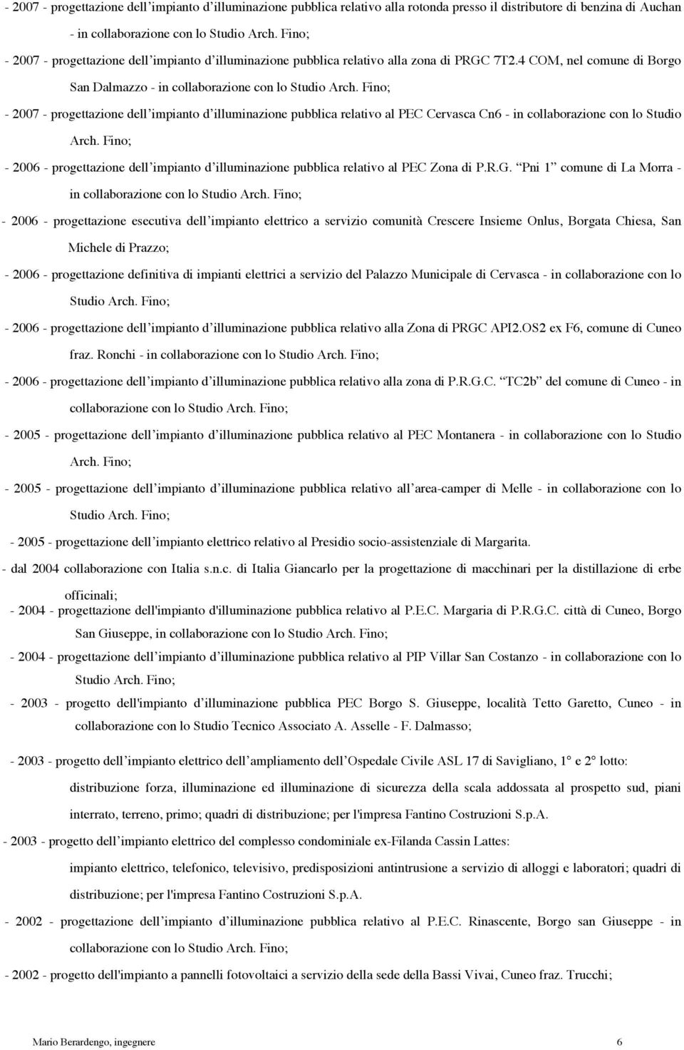 4 COM, nel comune di Borgo San Dalmazzo - in - 2007 - progettazione dell impianto d illuminazione pubblica relativo al PEC Cervasca Cn6 - in collaborazione con lo Studio Arch.