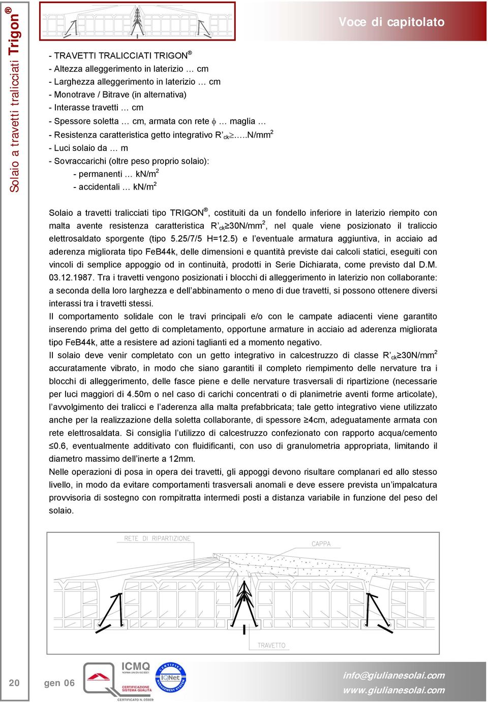 .n/mm 2 - Luci solaio da m - Sovraccarichi (oltre peso proprio solaio): - permanenti kn/m 2 - accidentali kn/m 2 Voce di capitolato Solaio a travetti tralicciati tipo TRIGON, costituiti da un