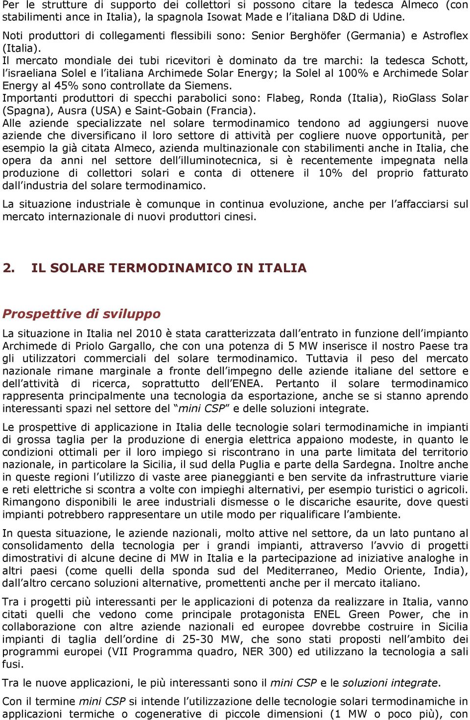 Il mercato mondiale dei tubi ricevitori è dominato da tre marchi: la tedesca Schott, l israeliana Solel e l italiana Archimede Solar Energy; la Solel al 100% e Archimede Solar Energy al 45% sono