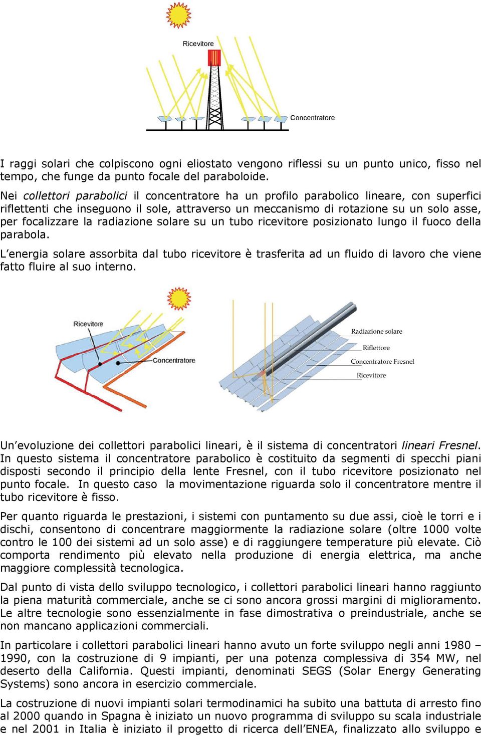 radiazione solare su un tubo ricevitore posizionato lungo il fuoco della parabola.