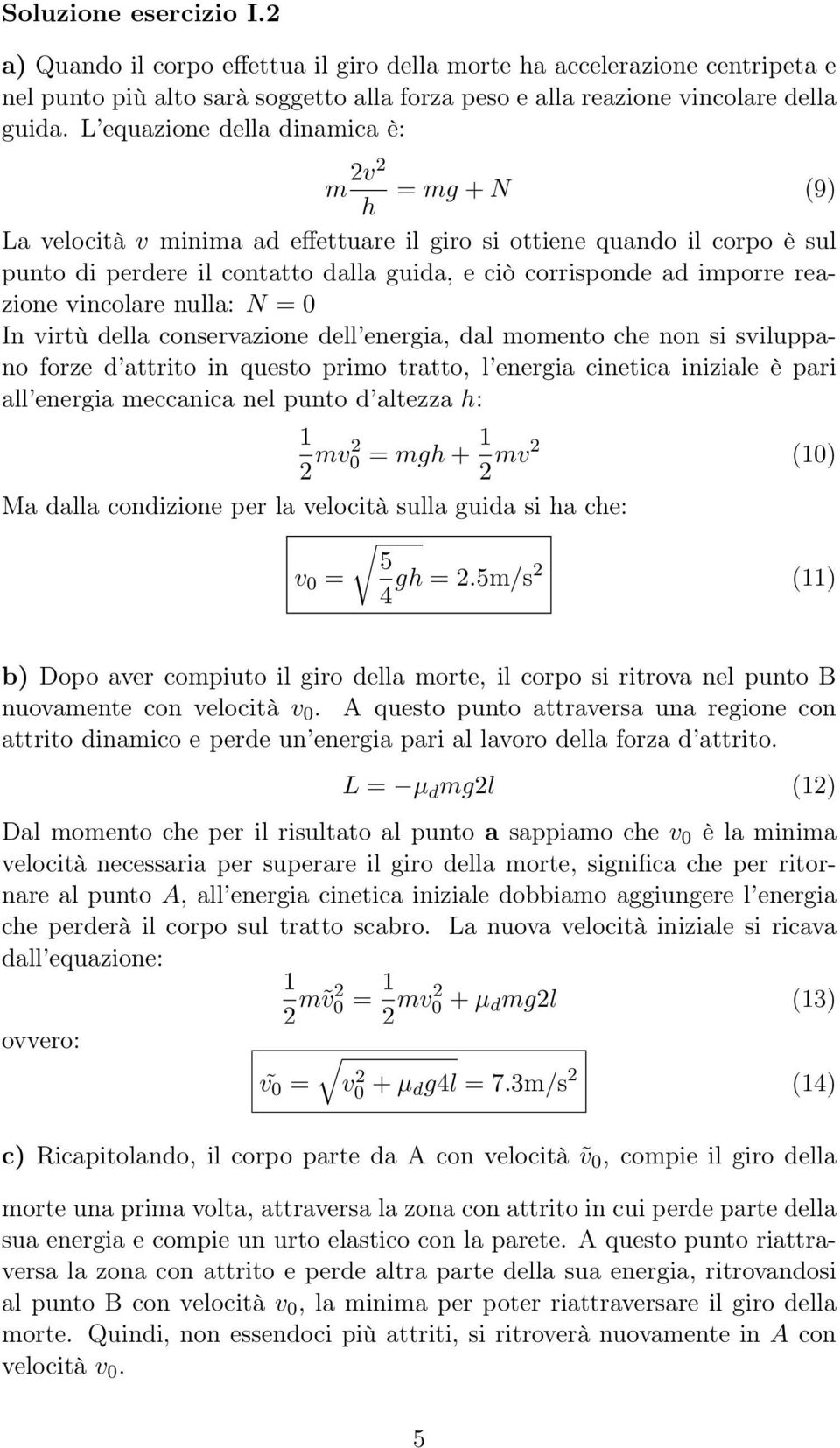 reazione vincolare nulla: N = 0 In virtù della conservazione dell energia, dal momento che non si sviluppano forze d attrito in questo primo tratto, l energia cinetica iniziale è pari all energia