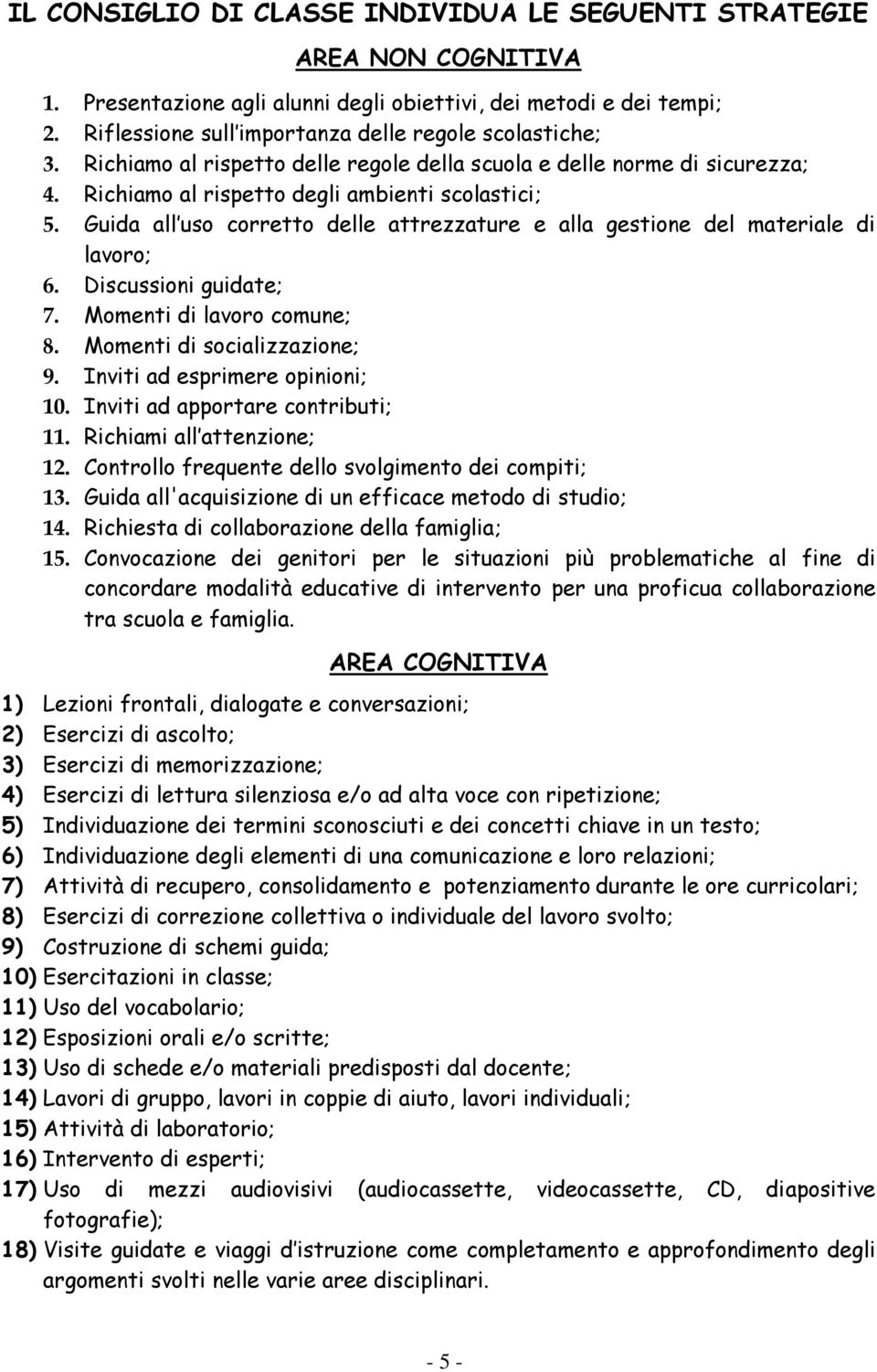 Guida all uso corretto delle attrezzature e alla gestione del materiale di lavoro; 6. Discussioni guidate; 7. Momenti di lavoro comune; 8. Momenti di socializzazione; 9.