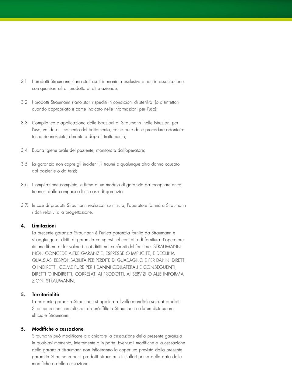 3 Compliance e applicazione delle istruzioni di Straumann (nelle Istruzioni per l uso) valide al momento del trattamento, come pure delle procedure odontoiatriche riconosciute, durante e dopo il