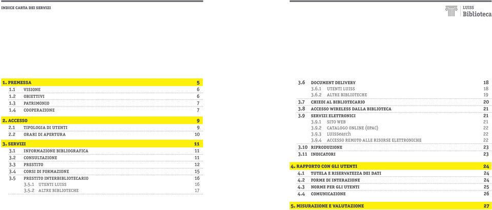 6 Document delivery 18 3.6.1 Utenti LUISS 18 3.6.2 Altre biblioteche 19 3.7 Chiedi al bibliotecario 20 3.8 Accesso wireless dalla Biblioteca 21 3.9 Servizi elettronici 21 3.9.1 sito web 21 3.9.2 Catalogo online (OPAC) 22 3.