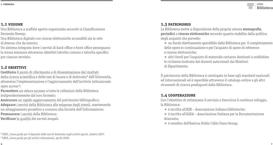 sistema integrato dove i servizi di back office e front office perseguano la stessa missione attraverso obiettivi talvolta comuni e talvolta specifici per ciascun servizio. 1.