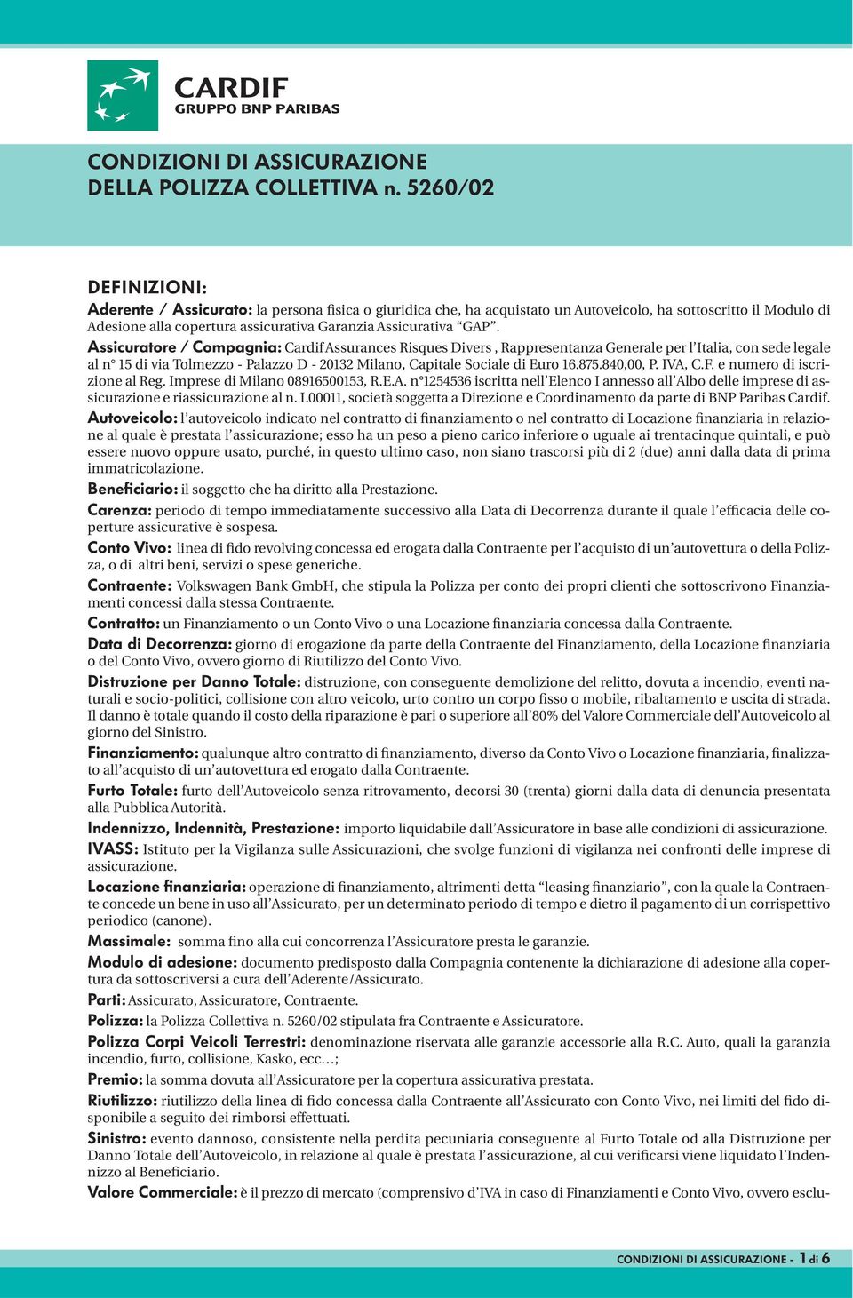 GAP. Assicuratore / Compagnia: Cardif Assurances Risques Divers, Rappresentanza Generale per l Italia, con sede legale al n 15 di via Tolmezzo - Palazzo D - 20132 Milano, Capitale Sociale di Euro 16.