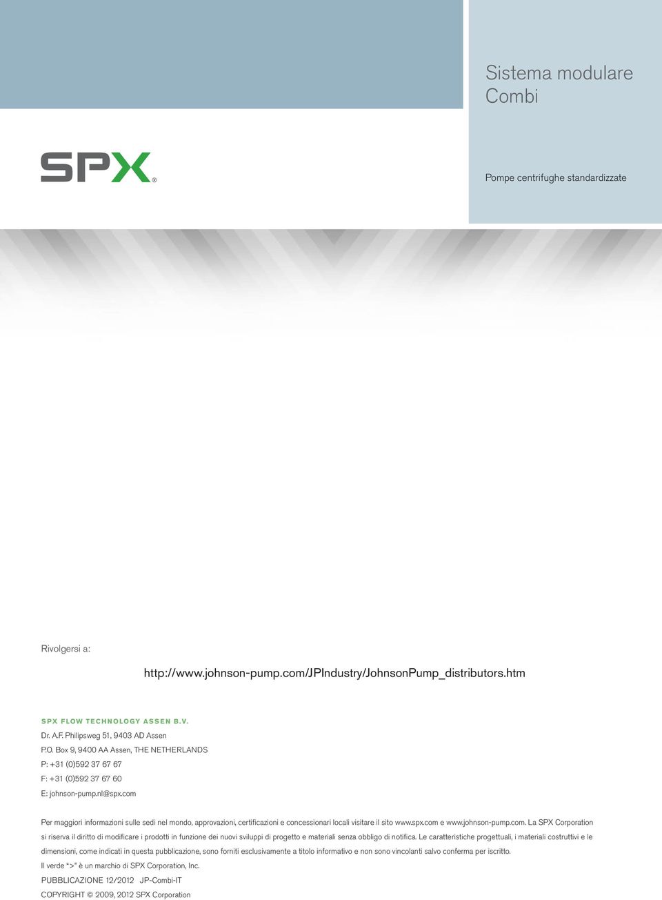 com Per maggiori informazioni sulle sedi nel mondo, approvazioni, certificazioni e concessionari locali visitare il sito www.spx.com e www.johnson-pump.com. La SPX Corporation si riserva il diritto di modificare i prodotti in funzione dei nuovi sviluppi di progetto e materiali senza obbligo di notifica.