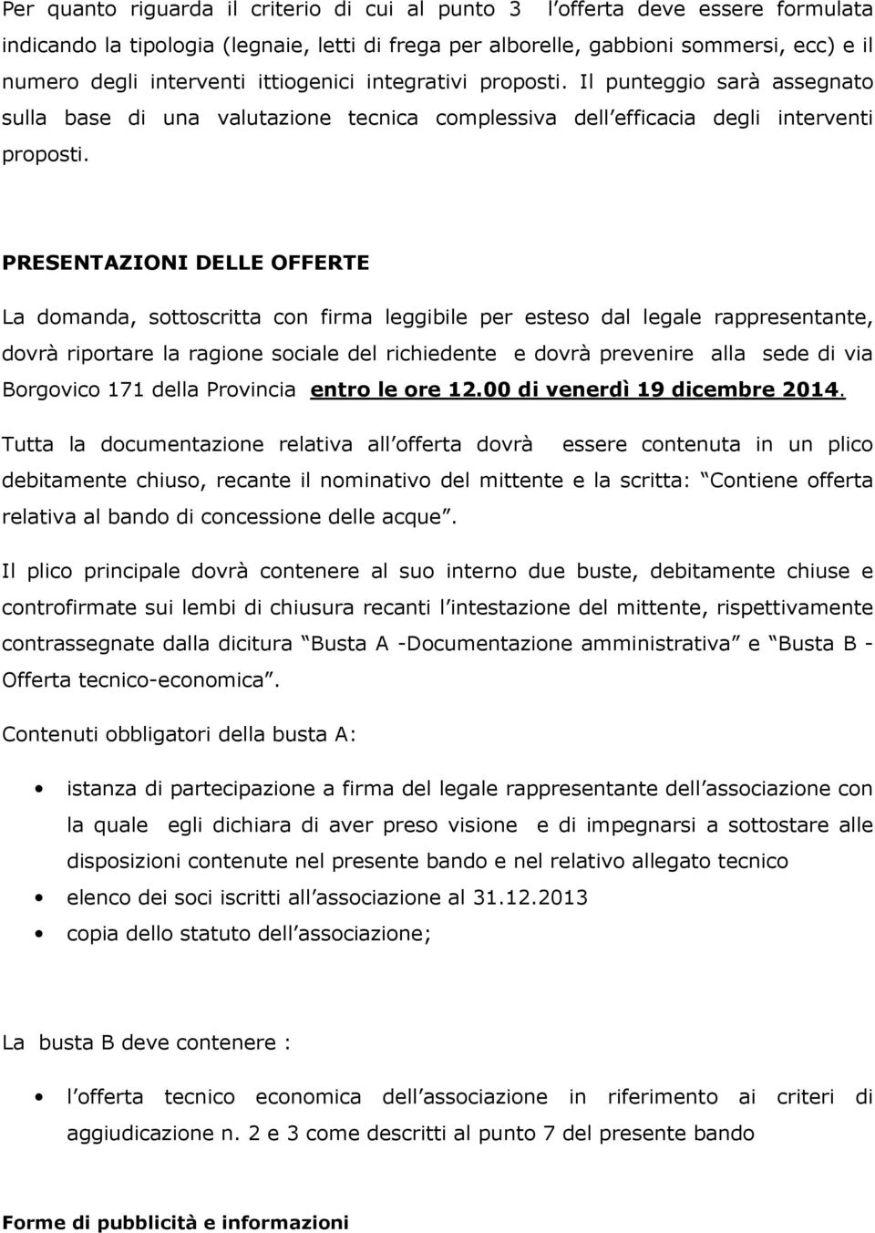 PRESENTAZIONI DELLE OFFERTE La domanda, sottoscritta con firma leggibile per esteso dal legale rappresentante, dovrà riportare la ragione sociale del richiedente e dovrà prevenire alla sede di via