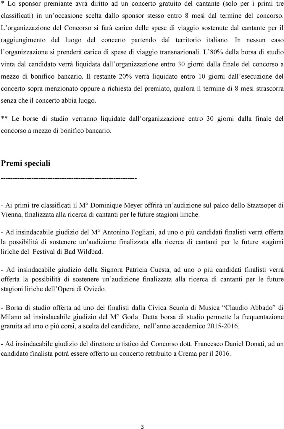 In nessun caso l organizzazione si prenderà carico di spese di viaggio transnazionali.