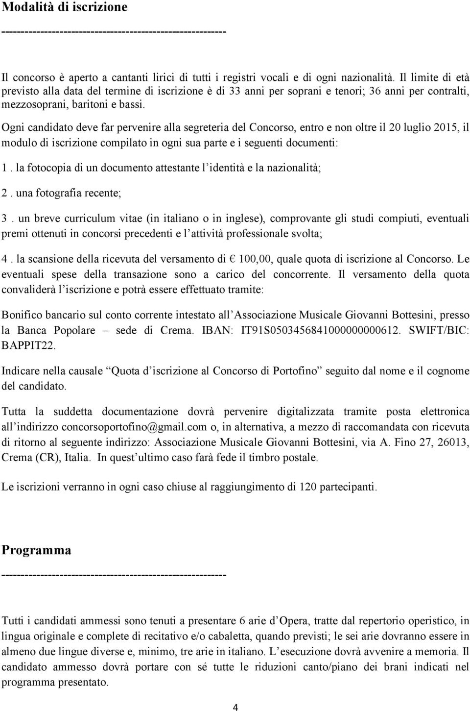 Ogni candidato deve far pervenire alla segreteria del Concorso, entro e non oltre il 20 luglio 2015, il modulo di iscrizione compilato in ogni sua parte e i seguenti documenti: 1.