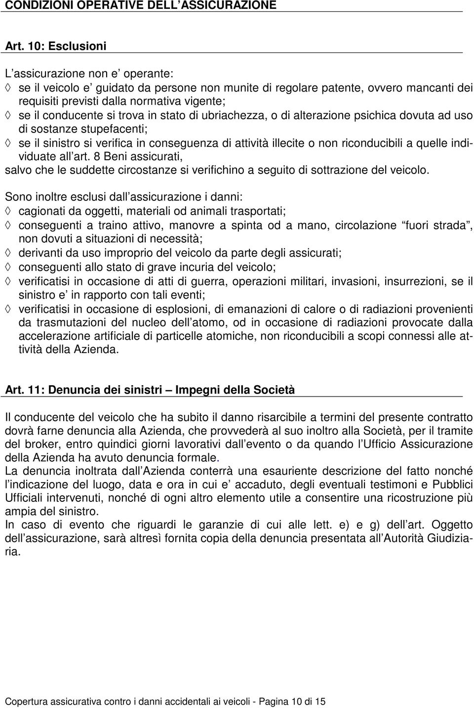 trova in stato di ubriachezza, o di alterazione psichica dovuta ad uso di sostanze stupefacenti; se il sinistro si verifica in conseguenza di attività illecite o non riconducibili a quelle